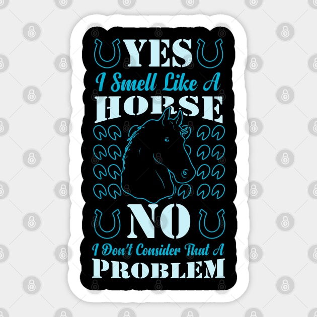 Yes I Smell Like A Horse funny horse saying Sticker by greatnessprint